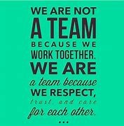 Black text on a green background that says "We are not a team because we work together.  We are a team because we respect, trust, and care for each other."